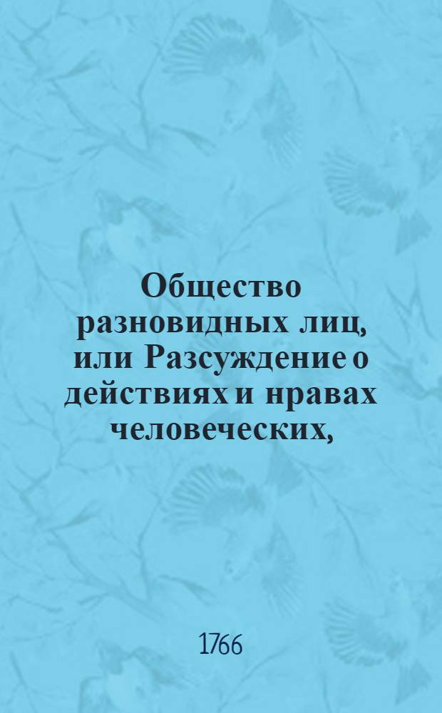 Общество разновидных лиц, или Разсуждение о действиях и нравах человеческих,