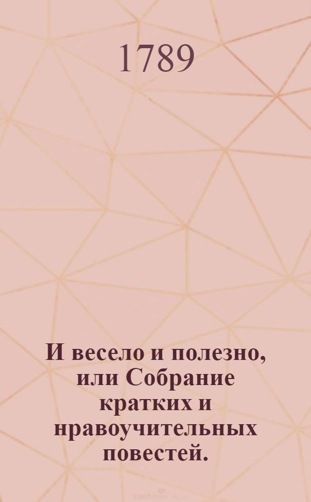 И весело и полезно, или Собрание кратких и нравоучительных повестей.