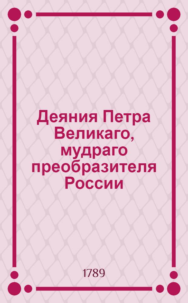 Деяния Петра Великаго, мудраго преобразителя России : Собранныя из достоверных источников и расположенныя по годам. Ч.7