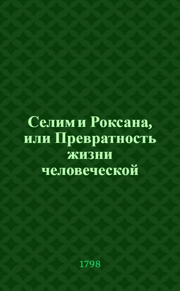 Селим и Роксана, или Превратность жизни человеческой : Восточная повесть