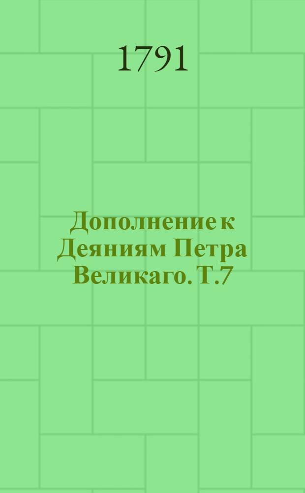 Дополнение к Деяниям Петра Великаго. Т.7