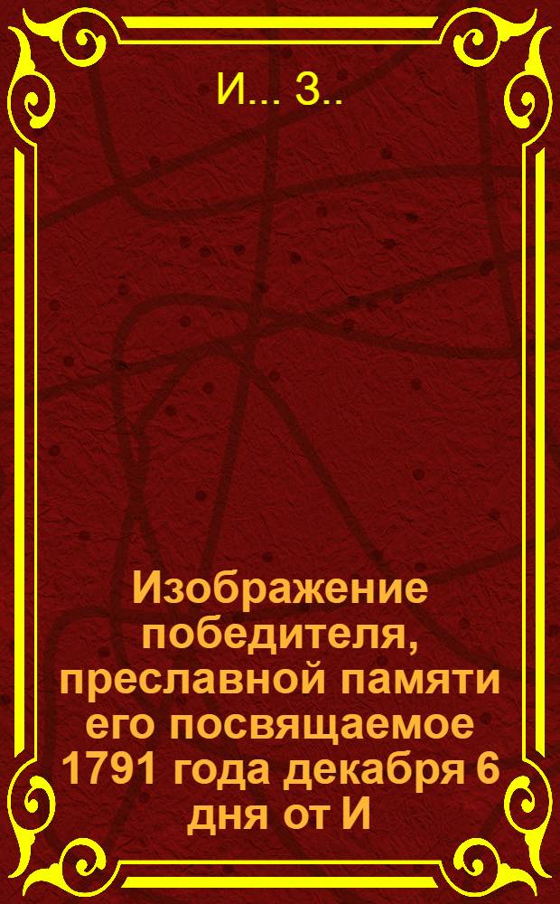 Изображение победителя, преславной памяти его посвящаемое 1791 года декабря 6 дня от И... З...