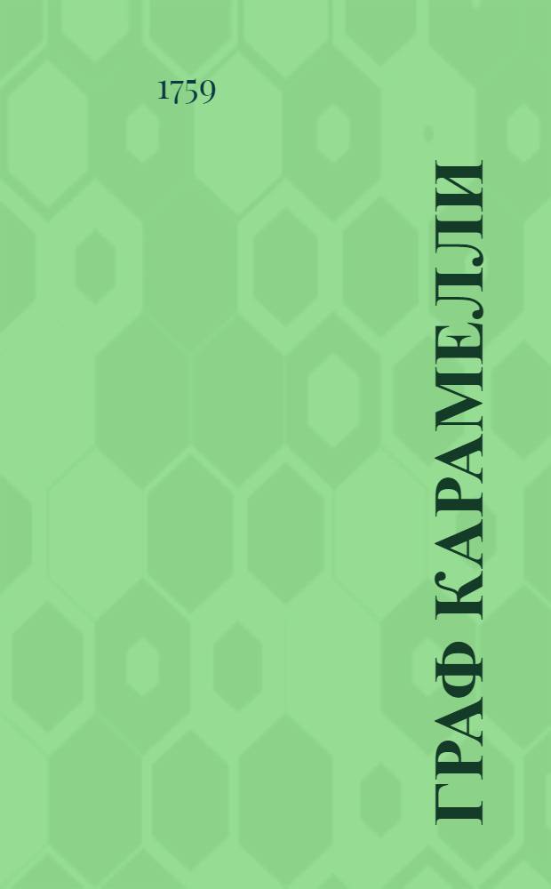 Граф Карамелли : Драмма комическая на музыке : Для представления на Московском театре летом 1759 года
