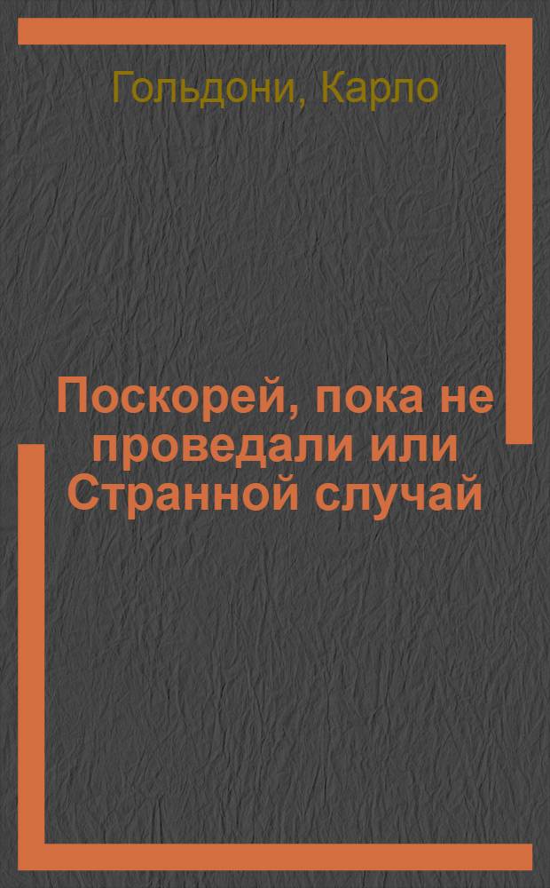 Поскорей, пока не проведали или Странной случай : Комедия в трех действиях