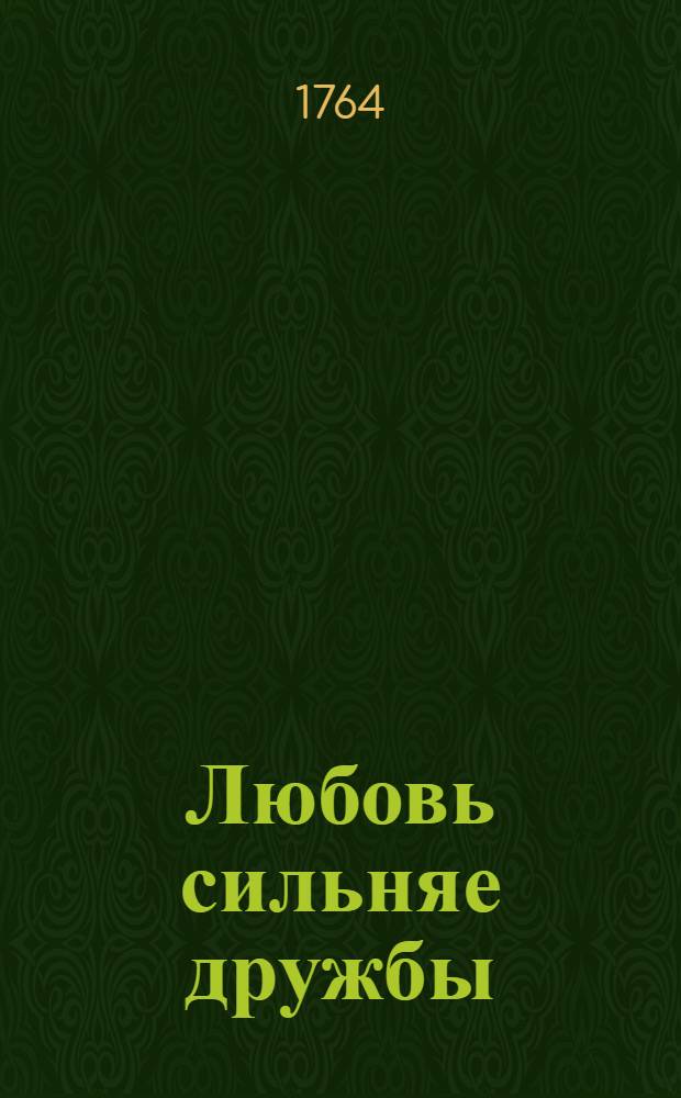 Любовь сильняе дружбы : Повесть гишпанская