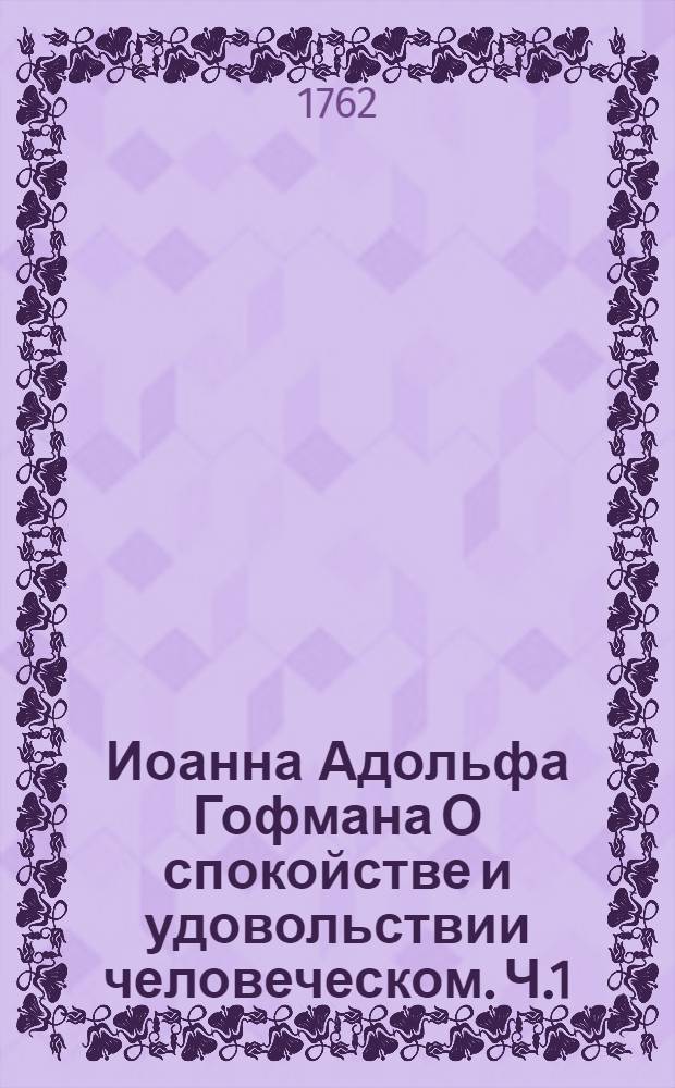Иоанна Адольфа Гофмана О спокойстве и удовольствии человеческом. Ч.1