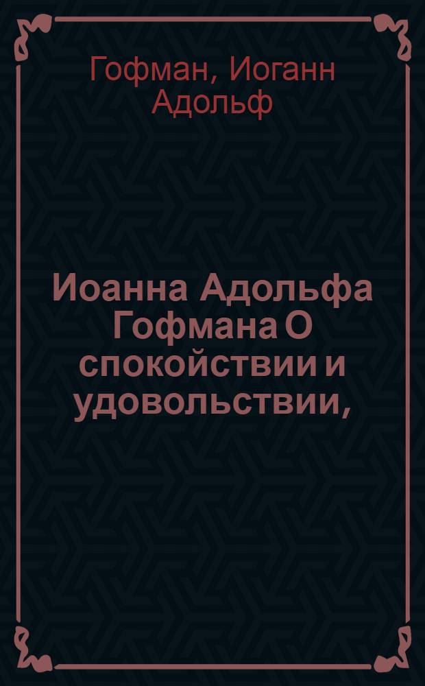 Иоанна Адольфа Гофмана О спокойствии и удовольствии, : Две книги, расположенныя по правилам разума и веры