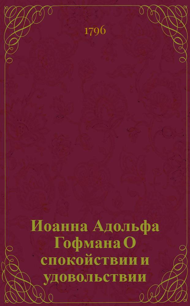 Иоанна Адольфа Гофмана О спокойствии и удовольствии : Две книги, расположенныя по правилам разума и веры. Кн.2