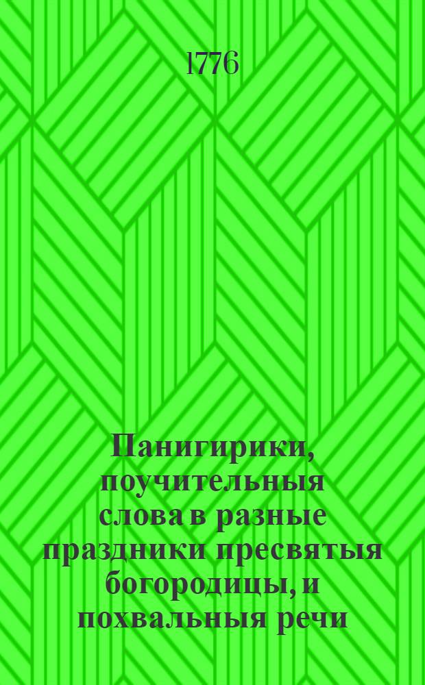 Панигирики, поучительныя слова в разные праздники пресвятыя богородицы, и похвальныя речи. Т.3
