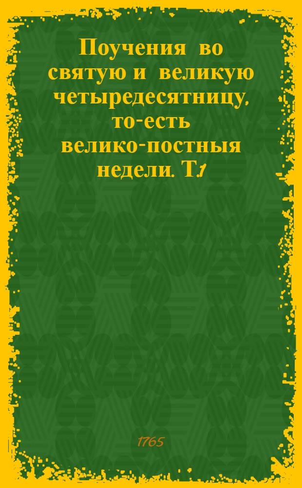 Поучения во святую и великую четыредесятницу, то-есть велико-постныя недели. Т.1