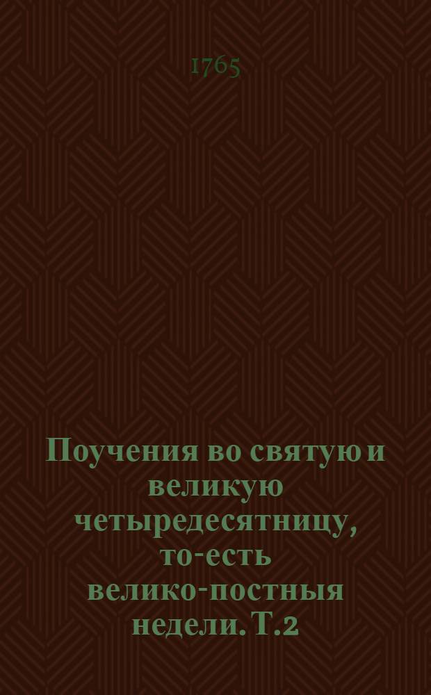 Поучения во святую и великую четыредесятницу, то-есть велико-постныя недели. Т.2