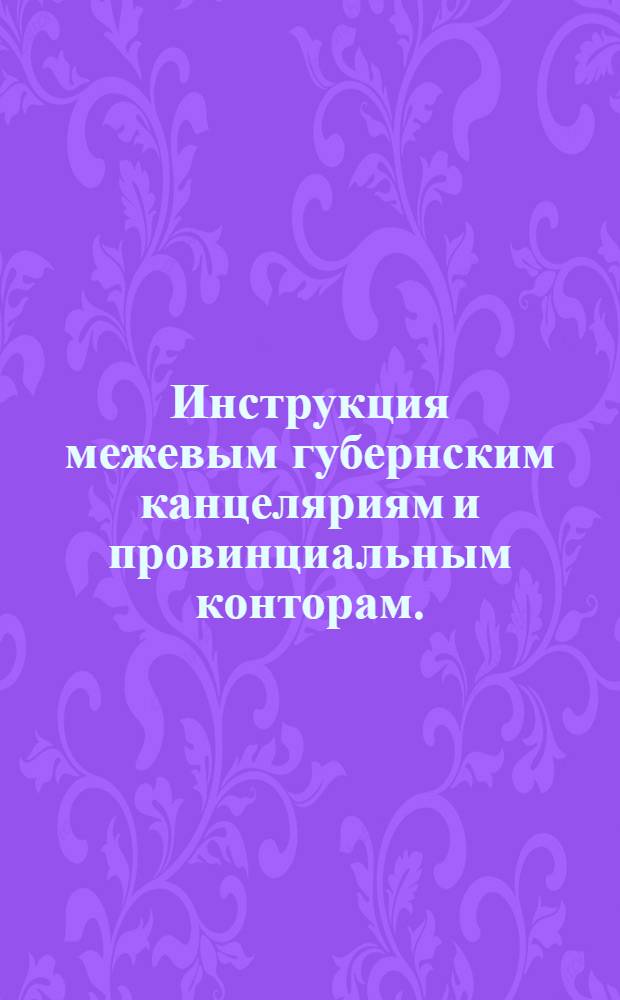 Инструкция межевым губернским канцеляриям и провинциальным конторам.