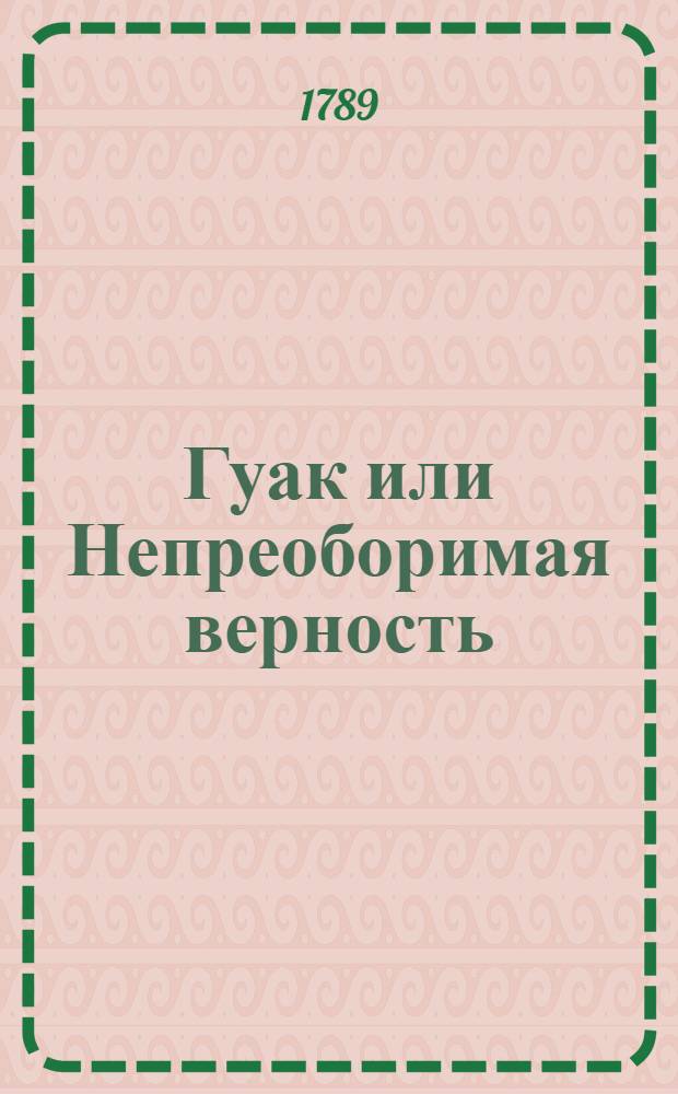 Гуак или Непреоборимая верность : Рыцарская повесть. Ч.1