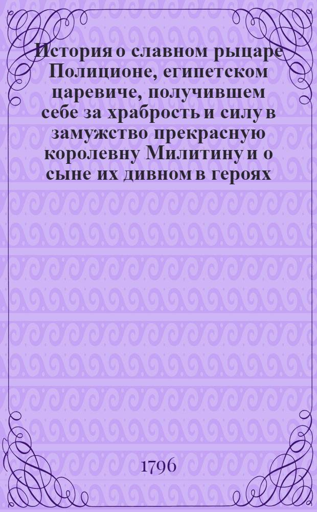 История о славном рыцаре Полиционе, египетском царевиче, получившем себе за храбрость и силу в замужство прекрасную королевну Милитину и о сыне их дивном в героях, Херсоне. Ч.2
