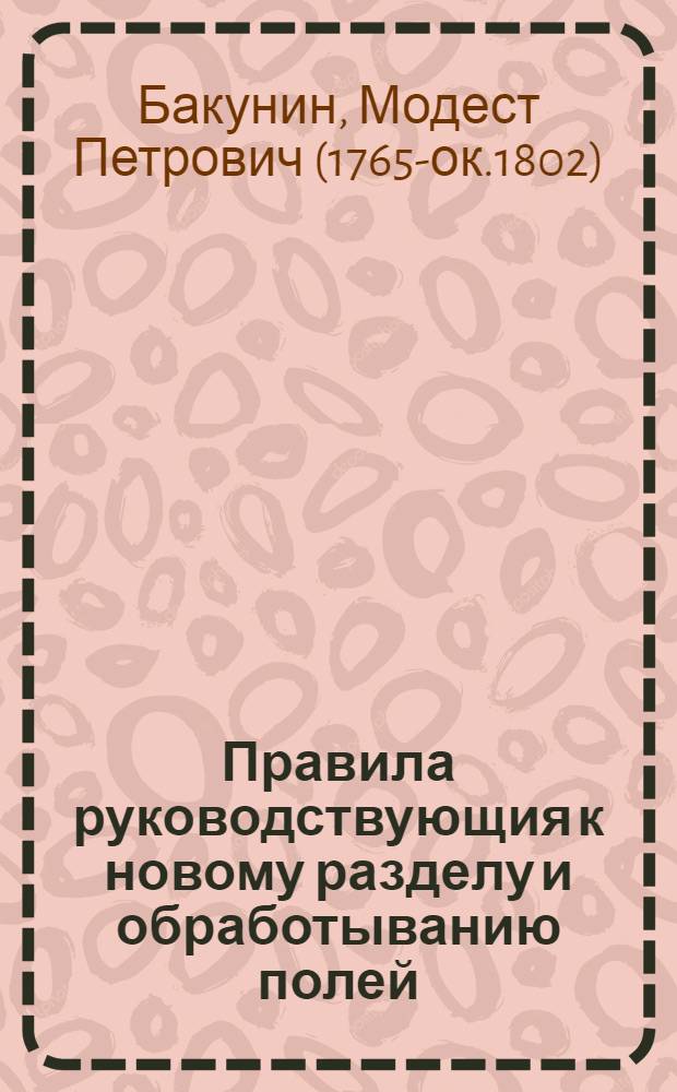 Правила руководствующия к новому разделу и обработыванию полей : С показанием нужных сельских заведений. : Печатано по высочайшему его императорскаго величества повелению