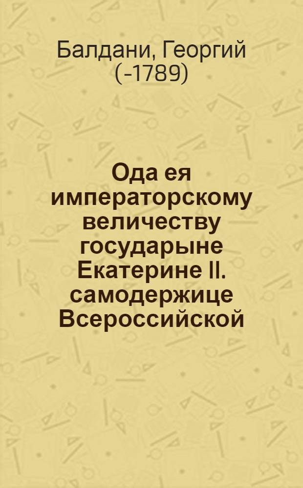 Ода ея императорскому величеству государыне Екатерине II. самодержице Всероссийской, истинной покровительнице греков,
