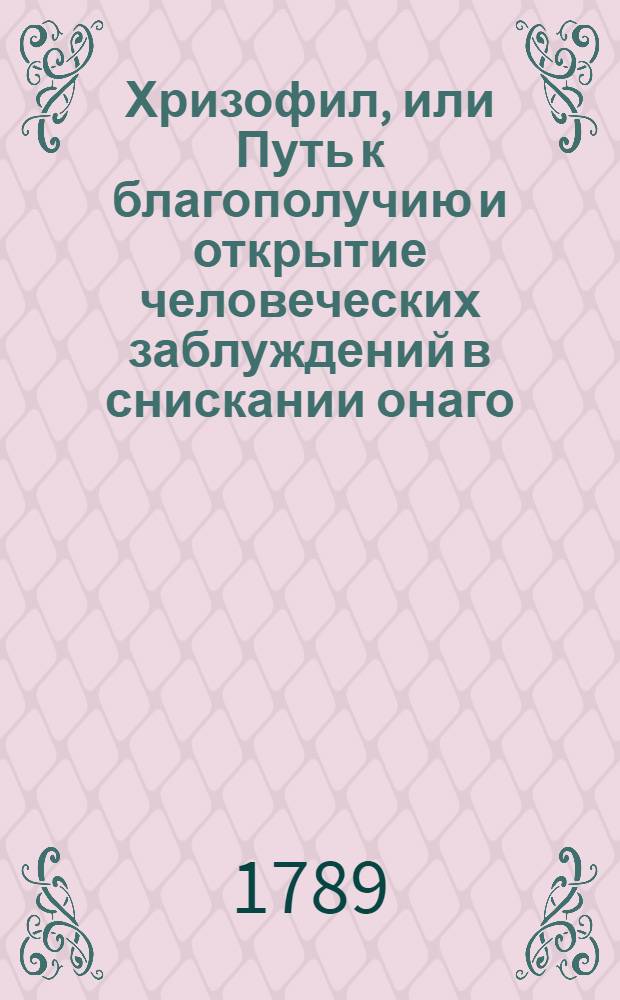 Хризофил, или Путь к благополучию и открытие человеческих заблуждений в снискании онаго. Ч.4