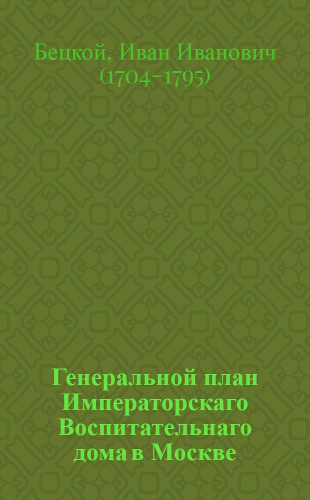 Генеральной план Императорскаго Воспитательнаго дома в Москве