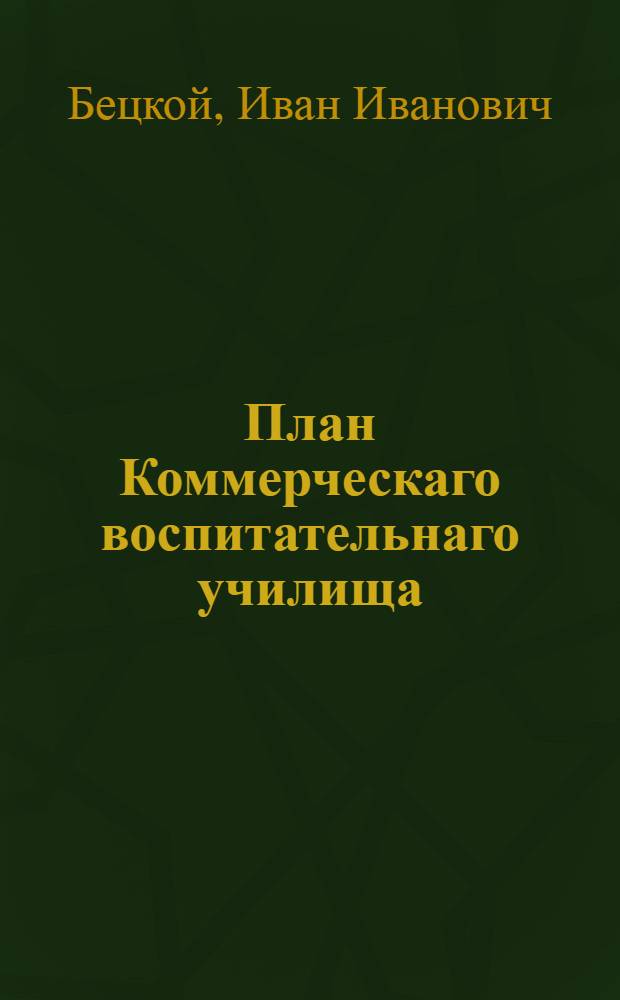 План Коммерческаго воспитательнаго училища : Конфирмован 1772 года декабря 6 дня