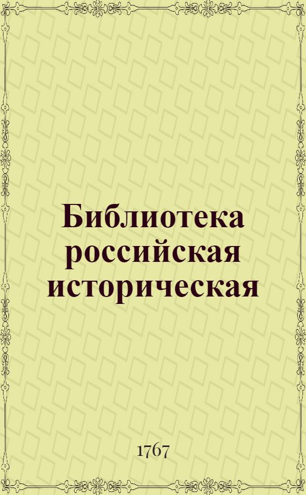 Библиотека российская историческая : Содержащая древния летописи и всякия записки, способствующия к объяснению истории и географии российской древних и средних времен. Ч.1 : [Летопись Несторова с продолжателями по Кенигсбергскому списку, до 1206 года]