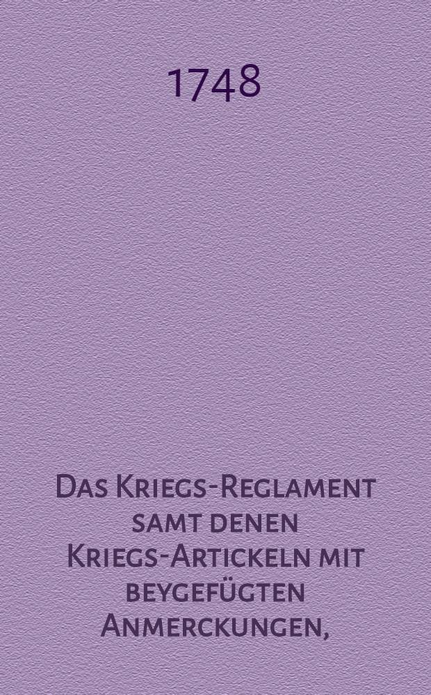Das Kriegs-Reglament samt denen Kriegs-Artickeln mit beygef&uuml;gten Anmerckungen, = Военной устав с Артикулом военным : wie auch einem kurtzen Entwurff derer Processen oder Rechts-Handel, : imgleichen von den Exercitien der Praparation zum Marsch und von den Pflichten und Devoir der Regiments-Chargen : При котором приложены толкования, : Также с кратким содержанием процессов, экзерцициею церемониями, и должностьми полковых чинов
