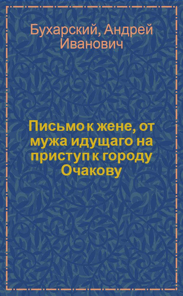 Письмо к жене, от мужа идущаго на приступ к городу Очакову; : В декабре месяце 1788 года