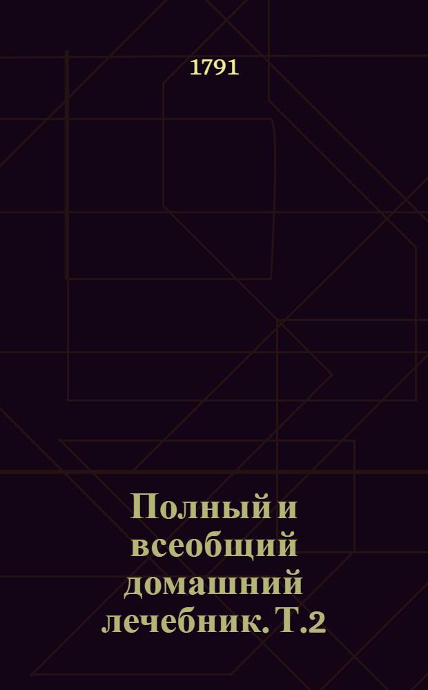 Полный и всеобщий домашний лечебник. Т.2