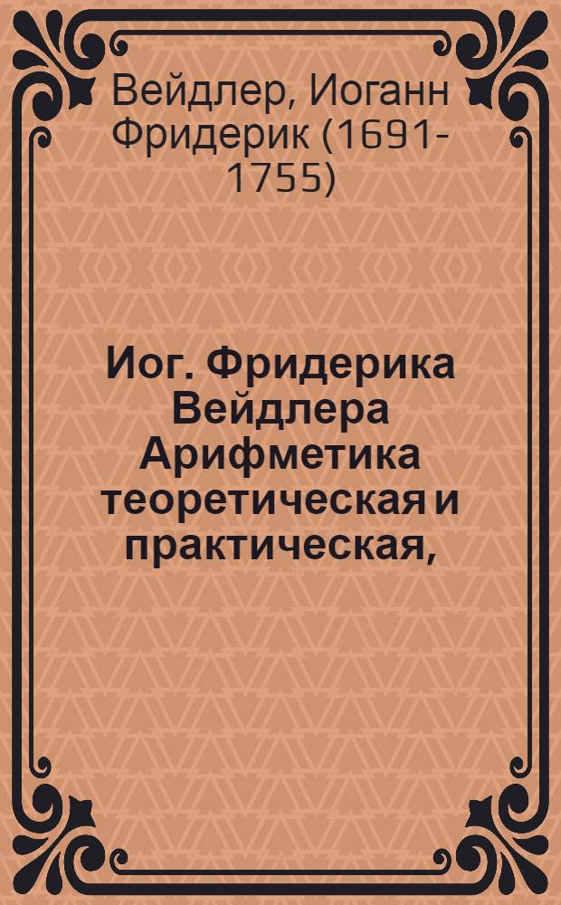 Иог. Фридерика Вейдлера Арифметика теоретическая и практическая,