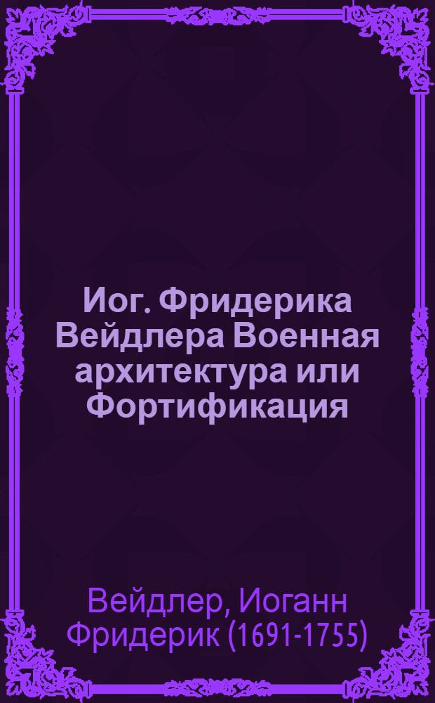 Иог. Фридерика Вейдлера Военная архитектура или Фортификация