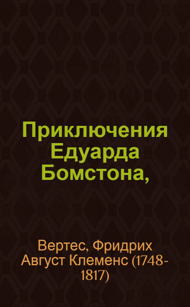 Приключения Едуарда Бомстона, : Описанныя им самим чрез переписку с С. Прио, Юлиею, Клерою, Волмаром и другими, служащия дополнением к Новой Элоизе