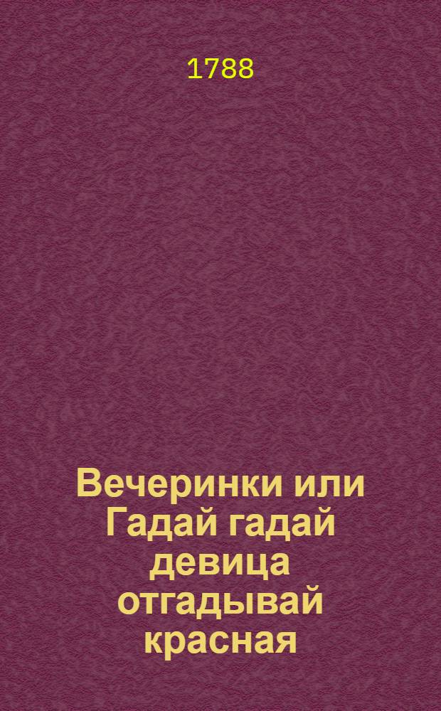 Вечеринки или Гадай гадай девица отгадывай красная : Опера комическая