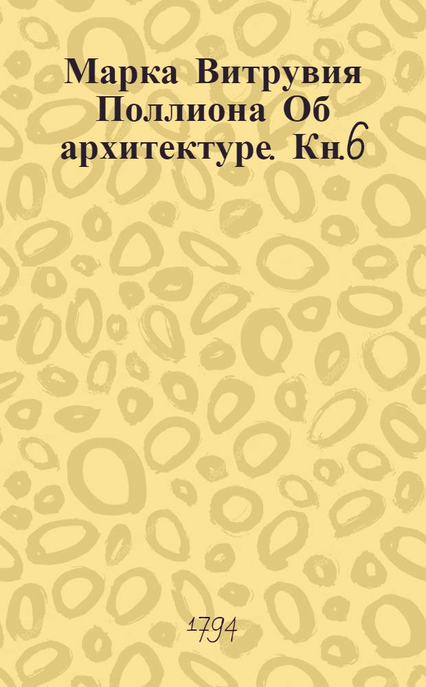 Марка Витрувия Поллиона Об архитектуре. Кн.6