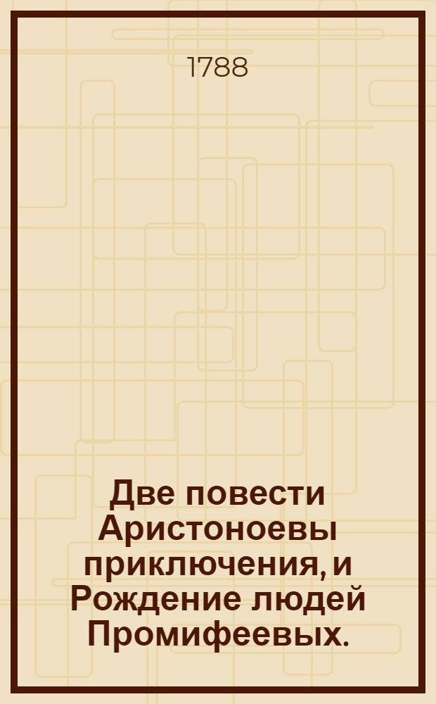 Две повести Аристоноевы приключения, и Рождение людей Промифеевых.