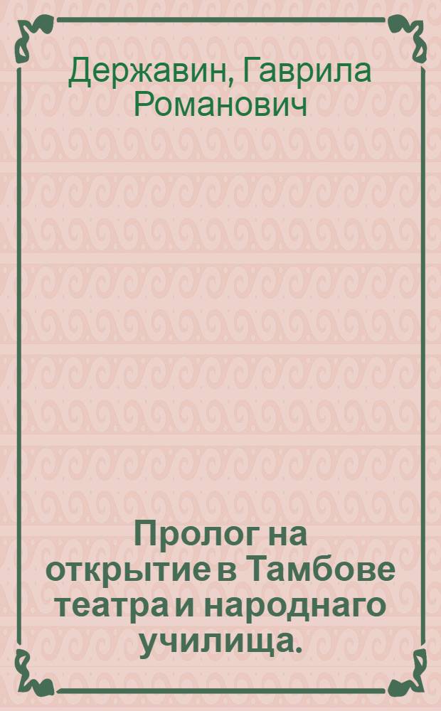 Пролог на открытие в Тамбове театра и народнаго училища. : Представлен в день тезоименитства ея императорскаго величества ноября 24 дня 1786 года