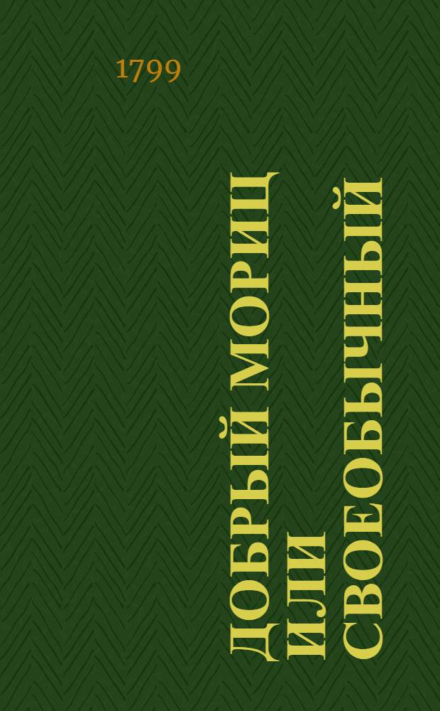 Добрый Мориц или Своеобычный : Комедия в трех действиях