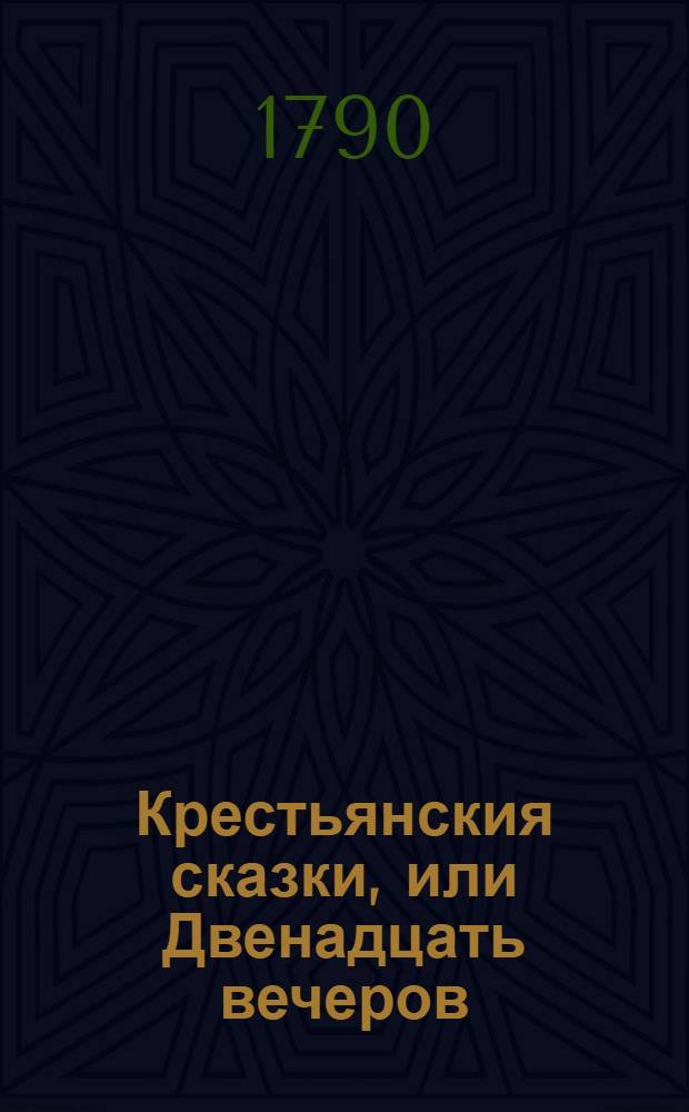 Крестьянския сказки, или Двенадцать вечеров : Для препровождения празднаго времени. Ч.1