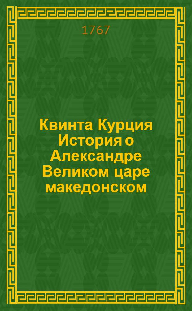 Квинта Курция История о Александре Великом царе македонском : С дополнением Фрейнсгеима и с примечаниями. Т.1
