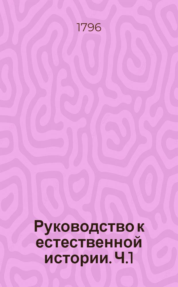 Руководство к естественной истории. Ч.1
