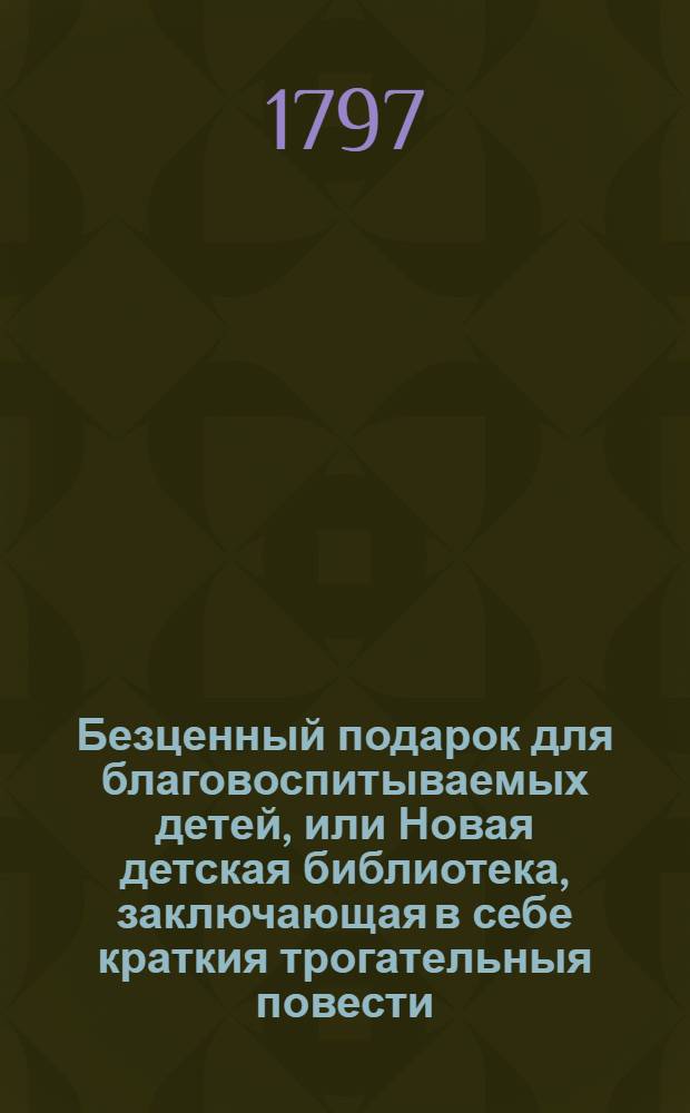 Безценный подарок для благовоспитываемых детей, или Новая детская библиотека, заключающая в себе краткия трогательныя повести, нравоучительныя сказочки, замысловатыя басенки, занимательные разговоры и небольшия комедии, - которых герои большою частию малолетныя дети и их родители, воспитатели и наставники : В двух отделениях. С картинами. Перевод с немецкаго. Отделение 1 и 2. Отделение 2.