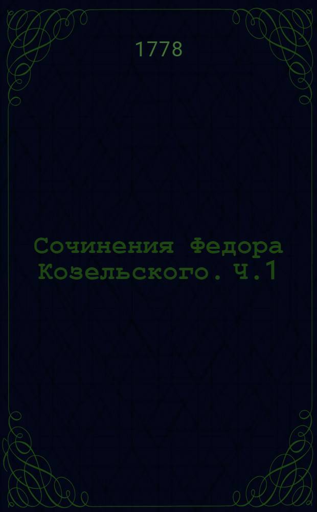 Сочинения Федора Козельского. Ч.1 : [Оды ; Разнь]
