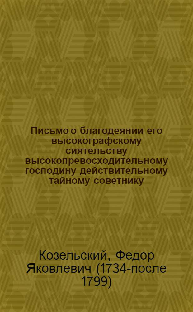 Письмо о благодеянии его высокографскому сиятельству высокопревосходительному господину действительному тайному советнику, сенатору, действительному камергеру, обоих российских орденов и святыя Анны кавалеру Никите Ивановичу Панину,
