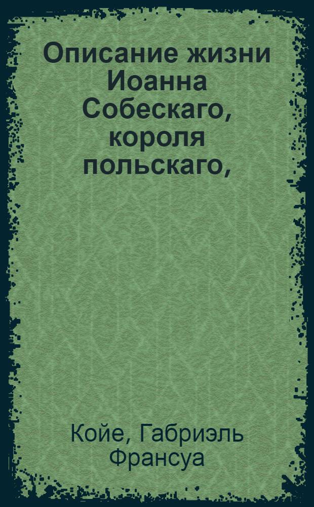 Описание жизни Иоанна Собескаго, короля польскаго,