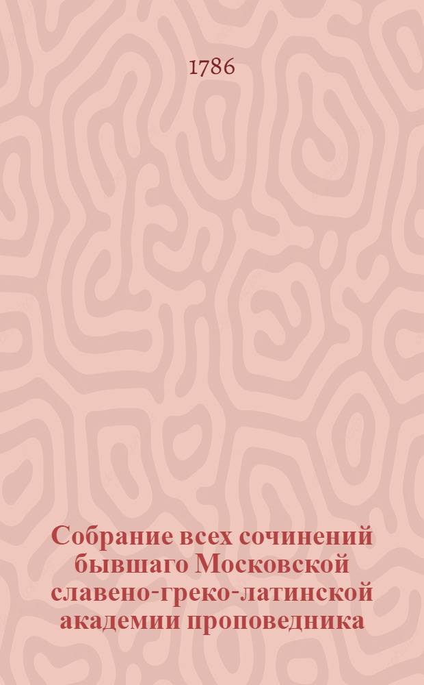 Собрание всех сочинений бывшаго Московской славено-греко-латинской академии проповедника, потом префекта и философии учителя; а наконец Желтикова монастыря архимандрита, Тверской семинарии ректора и священной богословии учителя Макария. Т.1 : [Догматическая богословия, или Православное учение восточные церькви,