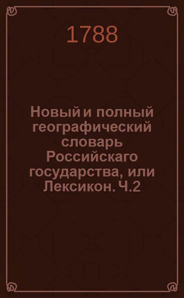 Новый и полный географический словарь Российскаго государства, или Лексикон. Ч.2 : З-К.