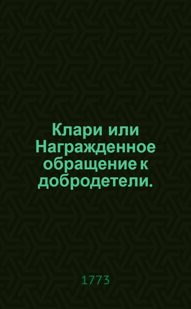Клари или Награжденное обращение к добродетели. : Аглинская повесть