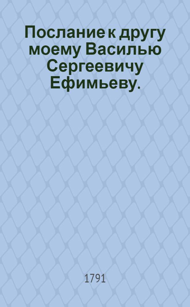 Послание к другу моему Василью Сергеевичу Ефимьеву.