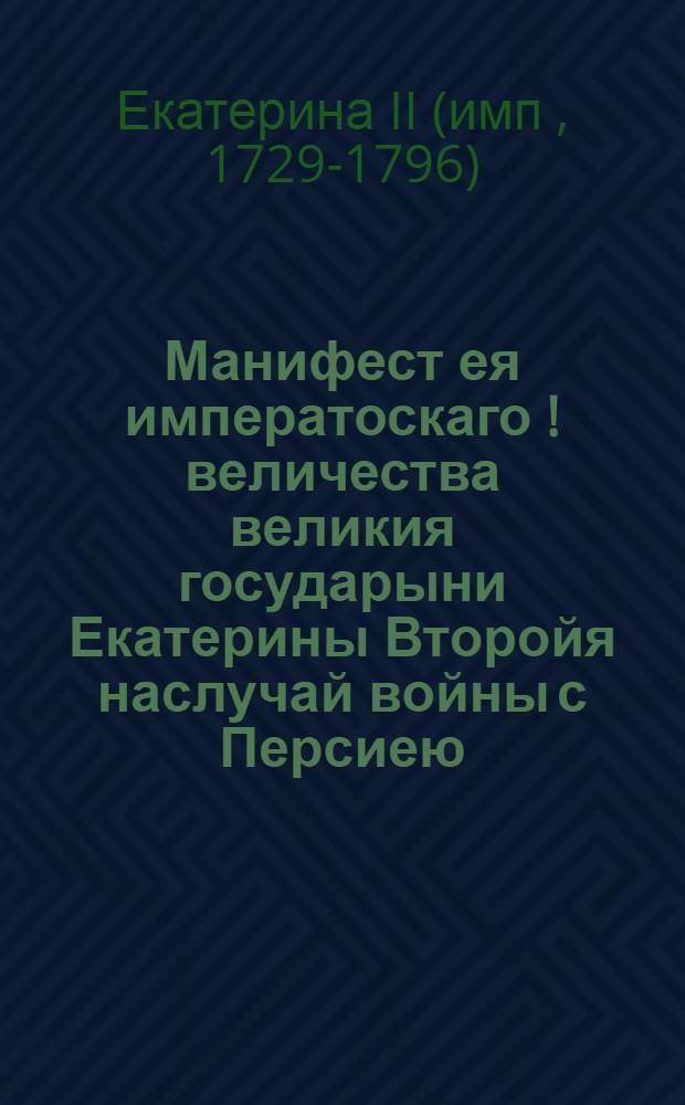 Манифест ея императоскаго [!] величества великия государыни Екатерины Второйя наслучай войны с Персиею : Печатан наразных ! языках так же и ныне повысочайшему ! повелению на арьмнском ! диалекте