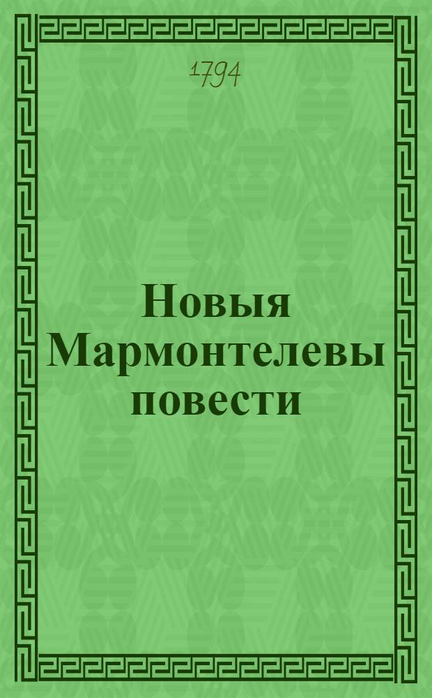 Новыя Мармонтелевы повести : Изданныя Н.Карамзиным. Ч.1 : [Деревенские завтраки ; Приятной вечер ; Так должно было]