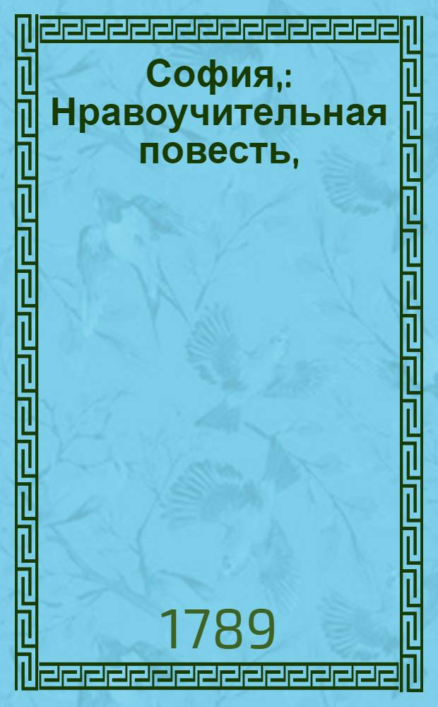 София, : Нравоучительная повесть, : Или Люди, каких мало бывает
