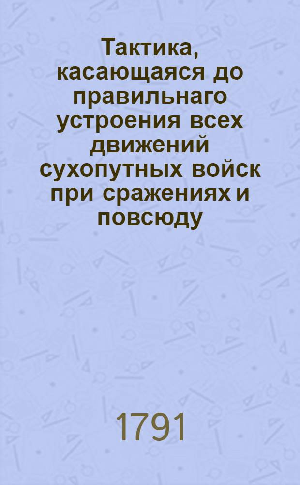 Тактика, касающаяся до правильнаго устроения всех движений сухопутных войск при сражениях и повсюду. [Ч.1]